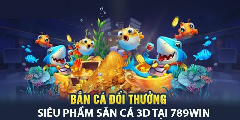 Giới thiệu siêu game bắn cá 3D thời thượng, hấp dẫn