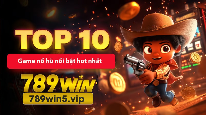 Top game nổ hũ nổi bật hot nhất của nhà cái